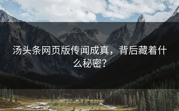 汤头条网页版传闻成真，背后藏着什么秘密？
