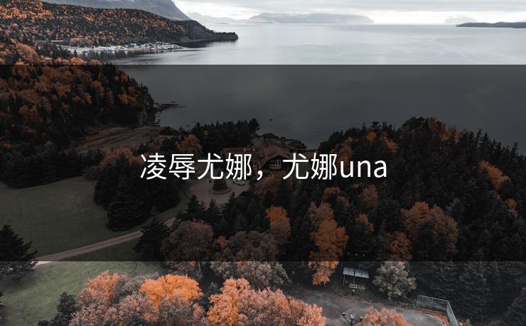 凌辱尤娜，尤娜una